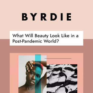 Byrdie- Post COVID in the beauty world.